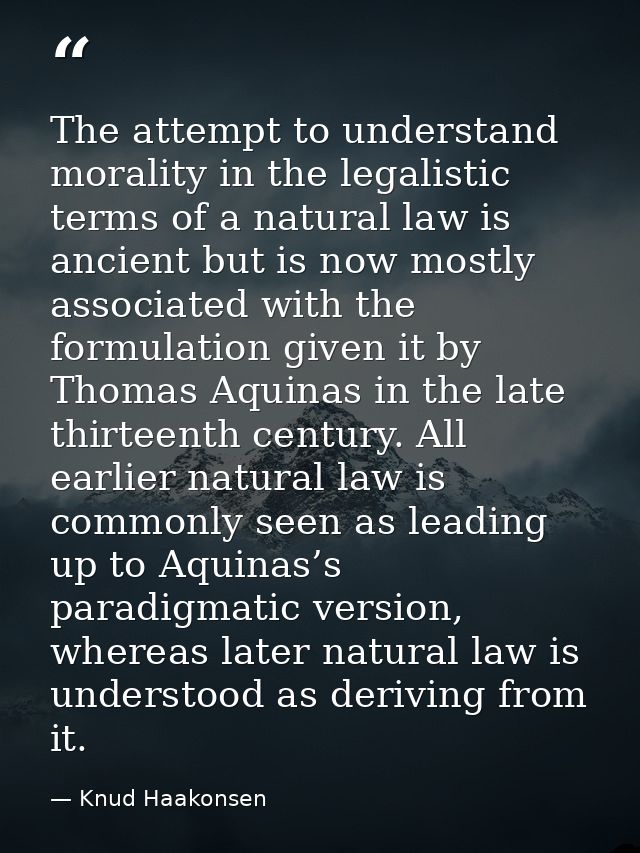 The attempt to understand morality in the legalistic terms of a natural law is ancient but is now mostly associated with — Knud Haakonsen