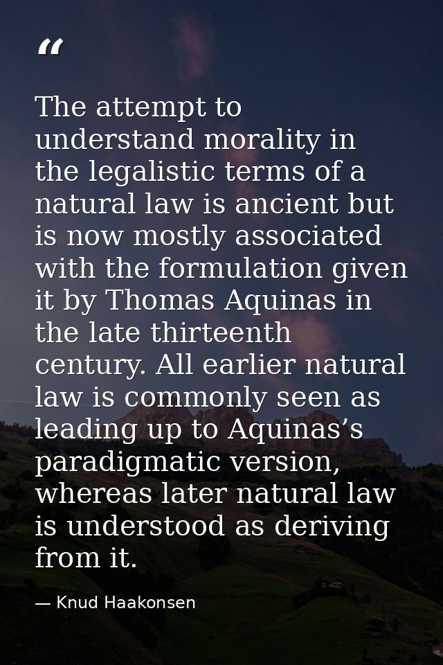 The attempt to understand morality in the legalistic terms of a natural law is ancient but is now mostly associated with — Knud Haakonsen