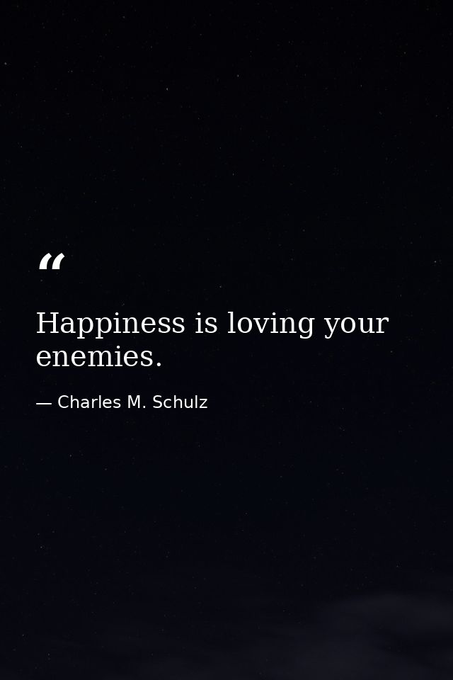 Happiness is loving your enemies. — Charles M. Schulz