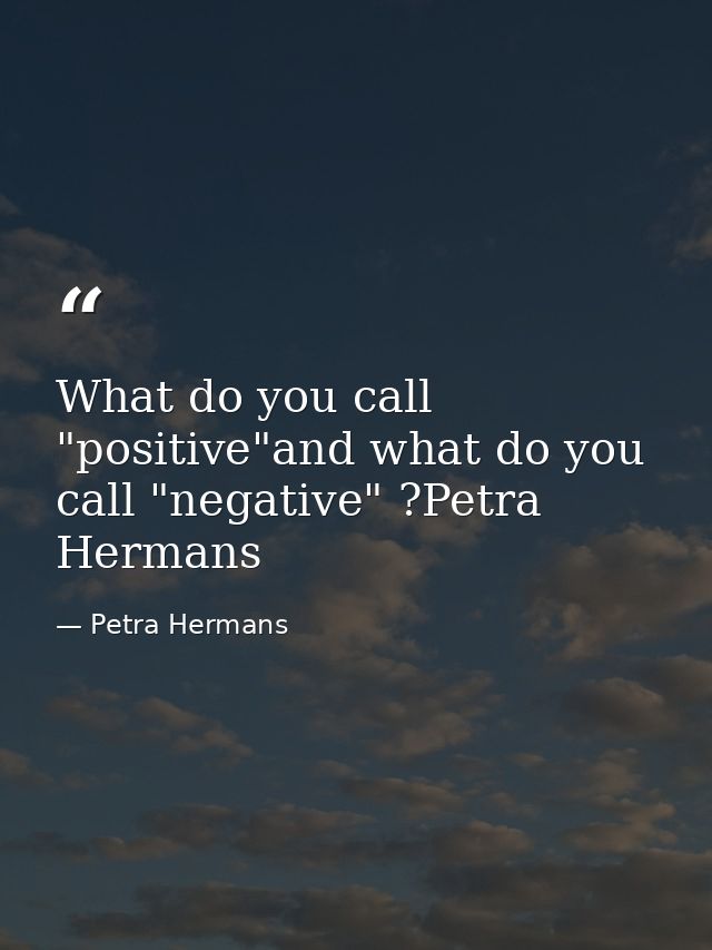 What do you call "positive"and what do you call "negative" ?Petra Hermans — Petra Hermans