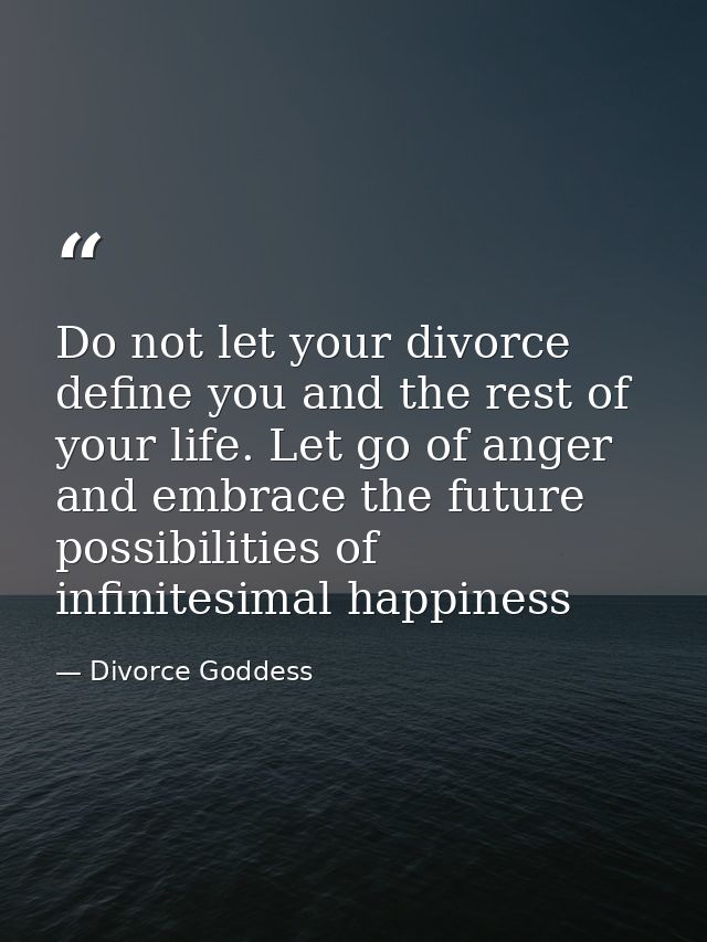 Do not let your divorce define you and the rest of your life. Let go of anger and embrace the future possibilities of in — Divorce Goddess