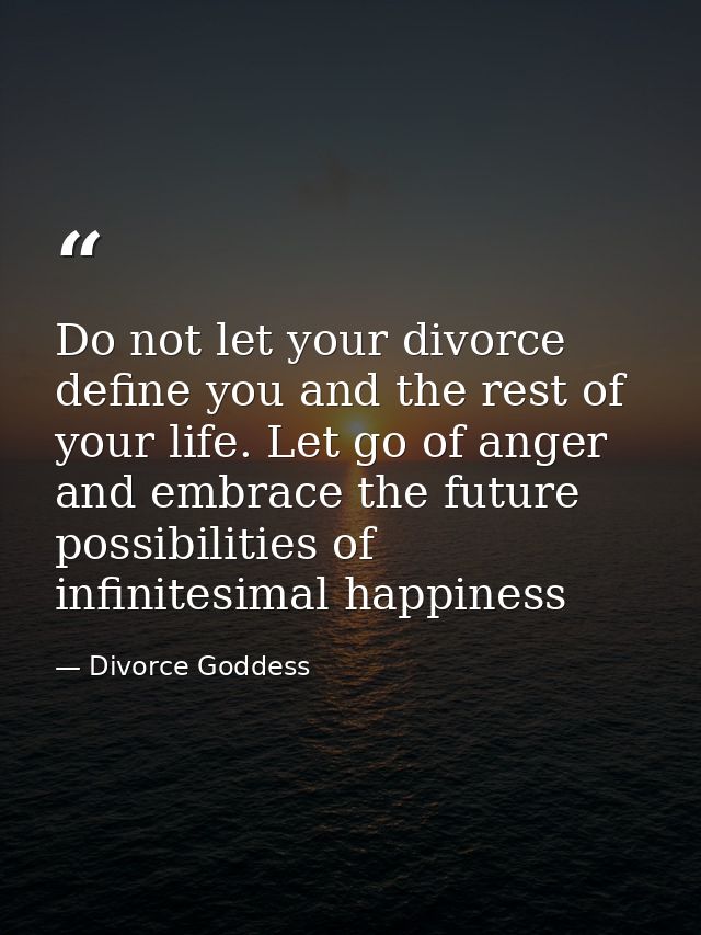 Do not let your divorce define you and the rest of your life. Let go of anger and embrace the future possibilities of in — Divorce Goddess