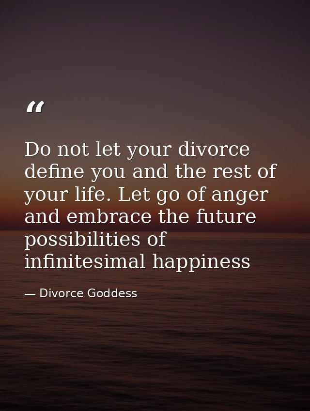 Do not let your divorce define you and the rest of your life. Let go of anger and embrace the future possibilities of in — Divorce Goddess