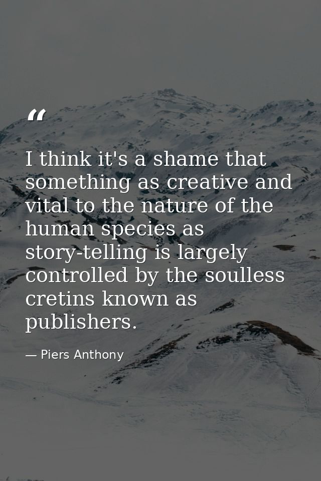 I think it's a shame that something as creative and vital to the nature of the human species as story-telling is largely — Piers Anthony