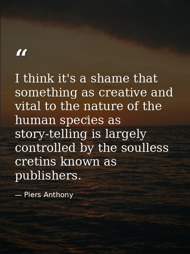 I think it's a shame that something as creative and vital to the nature of the human species as story-telling is largely — Piers Anthony