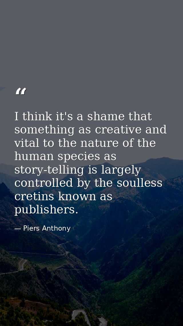 I think it's a shame that something as creative and vital to the nature of the human species as story-telling is largely — Piers Anthony