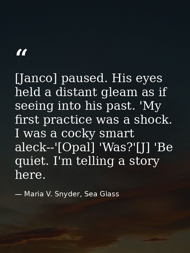 [Janco] paused. His eyes held a distant gleam as if seeing into his past. 'My first practice was a shock. I was a cocky  — Maria V. Snyder, Sea Glass
