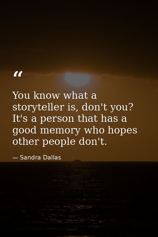 You know what a storyteller is, don't you? It's a person that has a good memory who hopes other people don't. — Sandra Dallas