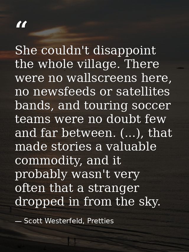She couldn't disappoint the whole village. There were no wallscreens here, no newsfeeds or satellites bands, and touring — Scott Westerfeld, Pretties
