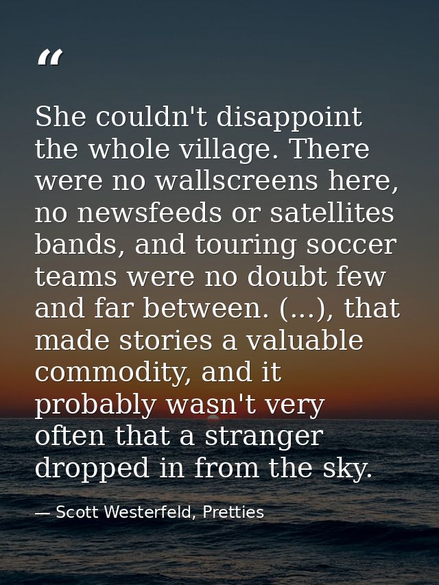 She couldn't disappoint the whole village. There were no wallscreens here, no newsfeeds or satellites bands, and touring — Scott Westerfeld, Pretties