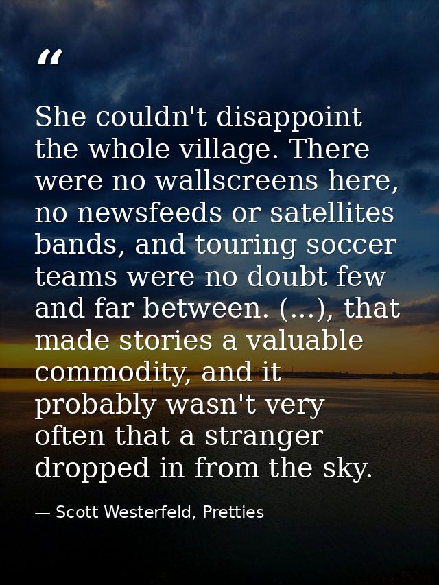 She couldn't disappoint the whole village. There were no wallscreens here, no newsfeeds or satellites bands, and touring — Scott Westerfeld, Pretties