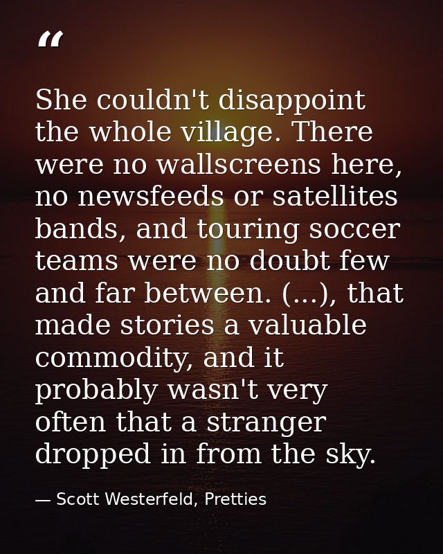 She couldn't disappoint the whole village. There were no wallscreens here, no newsfeeds or satellites bands, and touring — Scott Westerfeld, Pretties