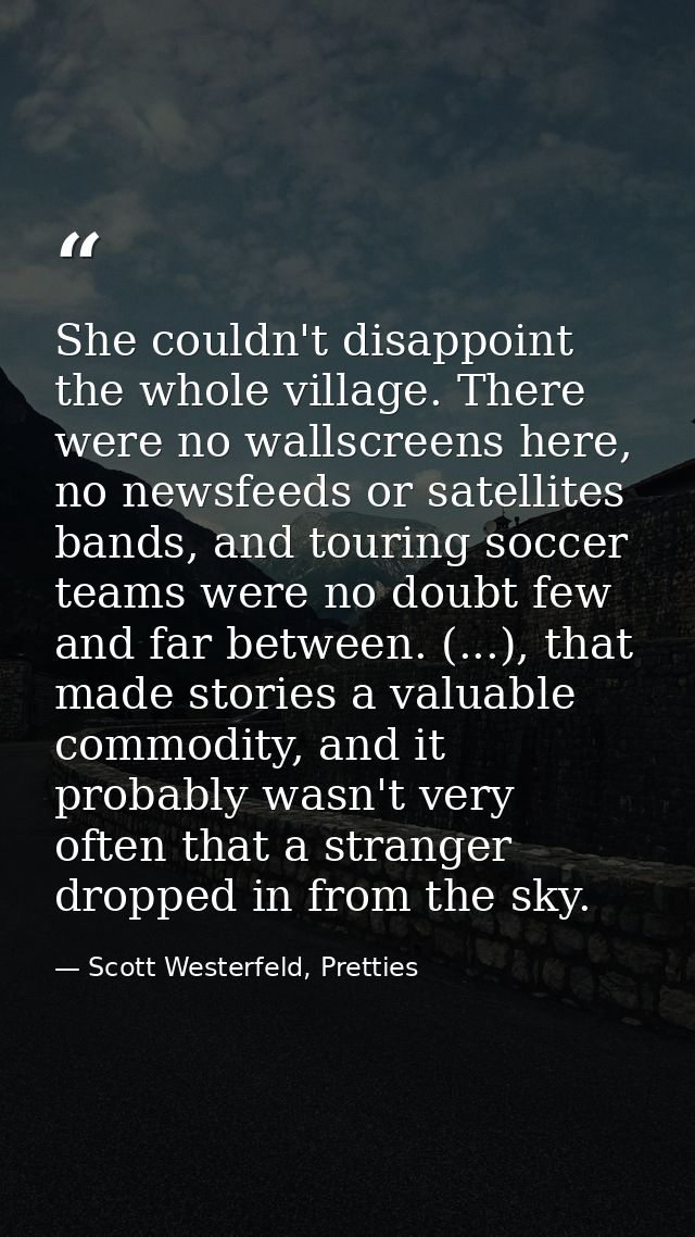 She couldn't disappoint the whole village. There were no wallscreens here, no newsfeeds or satellites bands, and touring — Scott Westerfeld, Pretties