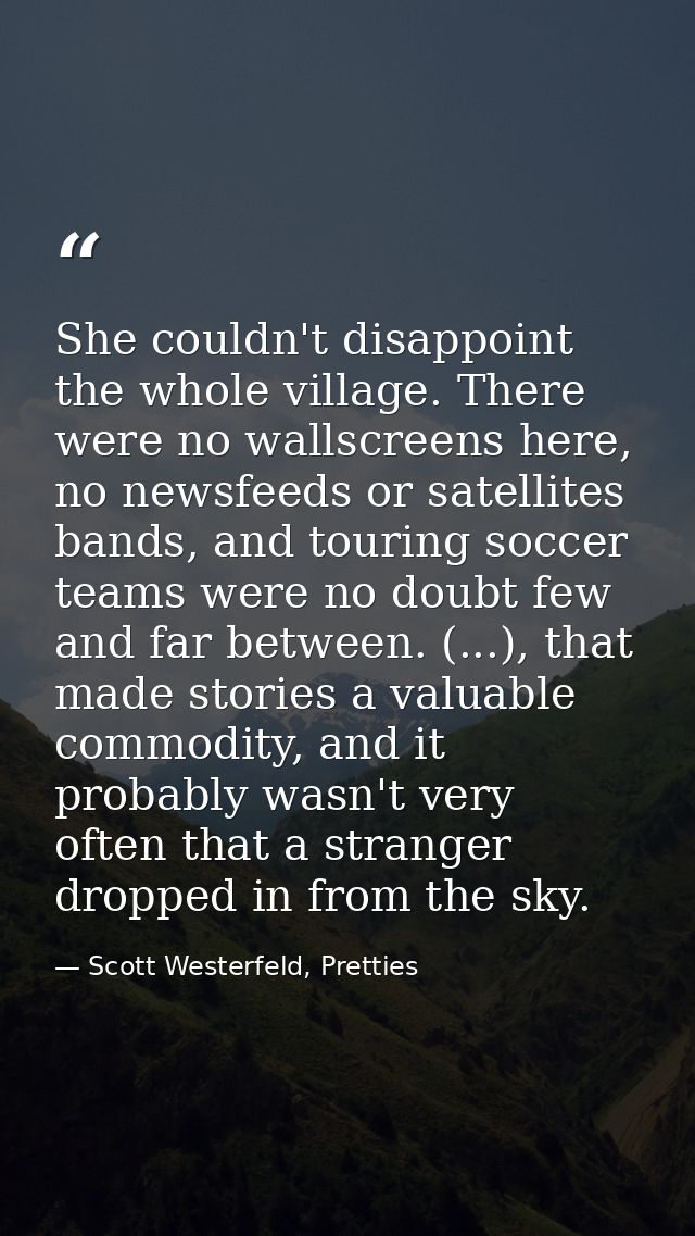 She couldn't disappoint the whole village. There were no wallscreens here, no newsfeeds or satellites bands, and touring — Scott Westerfeld, Pretties