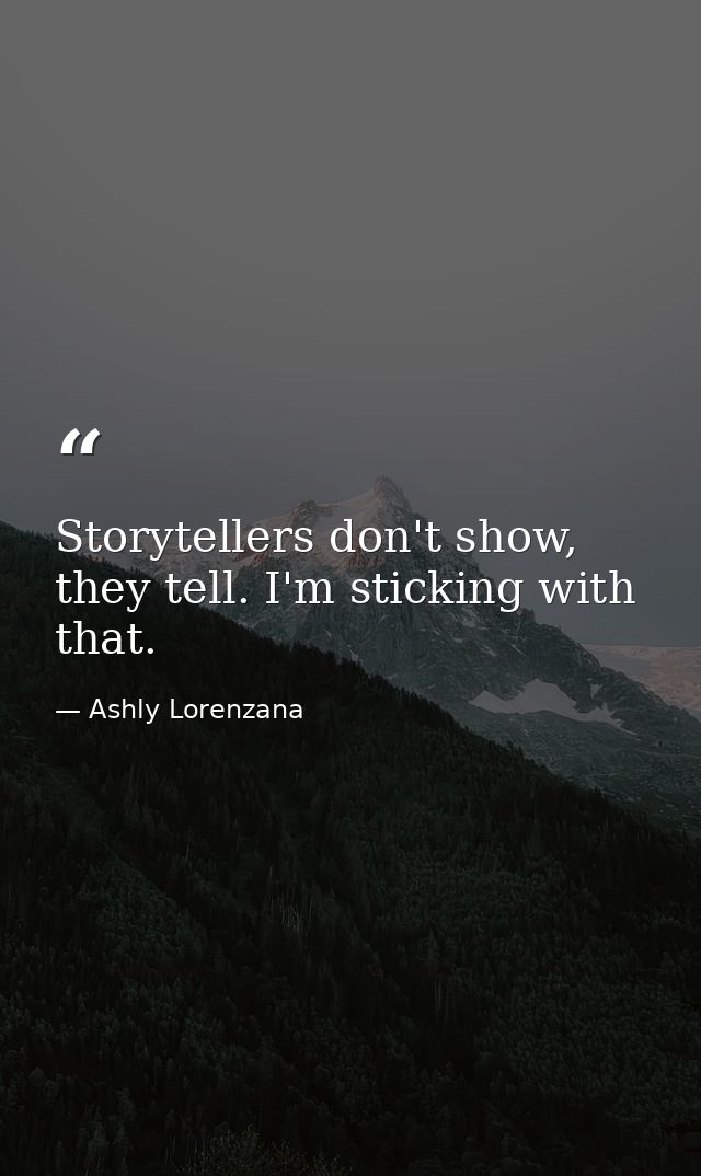 Storytellers don't show, they tell. I'm sticking with that. — Ashly Lorenzana