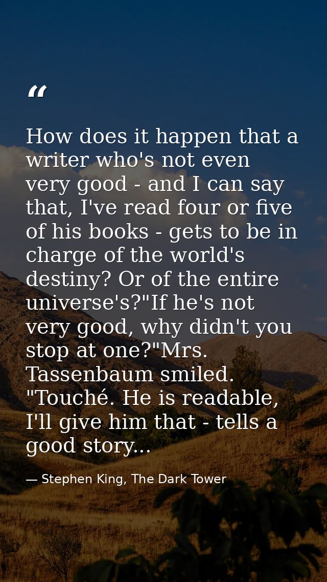 How does it happen that a writer who's not even very good - and I can say that, I've read four or five of his books - ge — Stephen King, The Dark Tower
