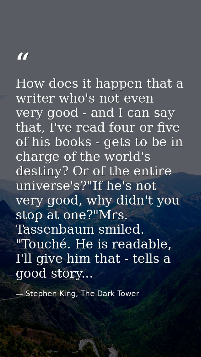 How does it happen that a writer who's not even very good - and I can say that, I've read four or five of his books - ge — Stephen King, The Dark Tower