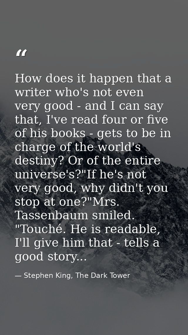 How does it happen that a writer who's not even very good - and I can say that, I've read four or five of his books - ge — Stephen King, The Dark Tower