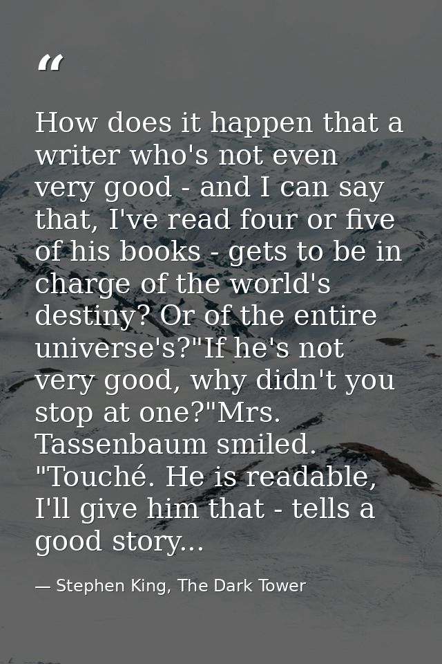 How does it happen that a writer who's not even very good - and I can say that, I've read four or five of his books - ge — Stephen King, The Dark Tower