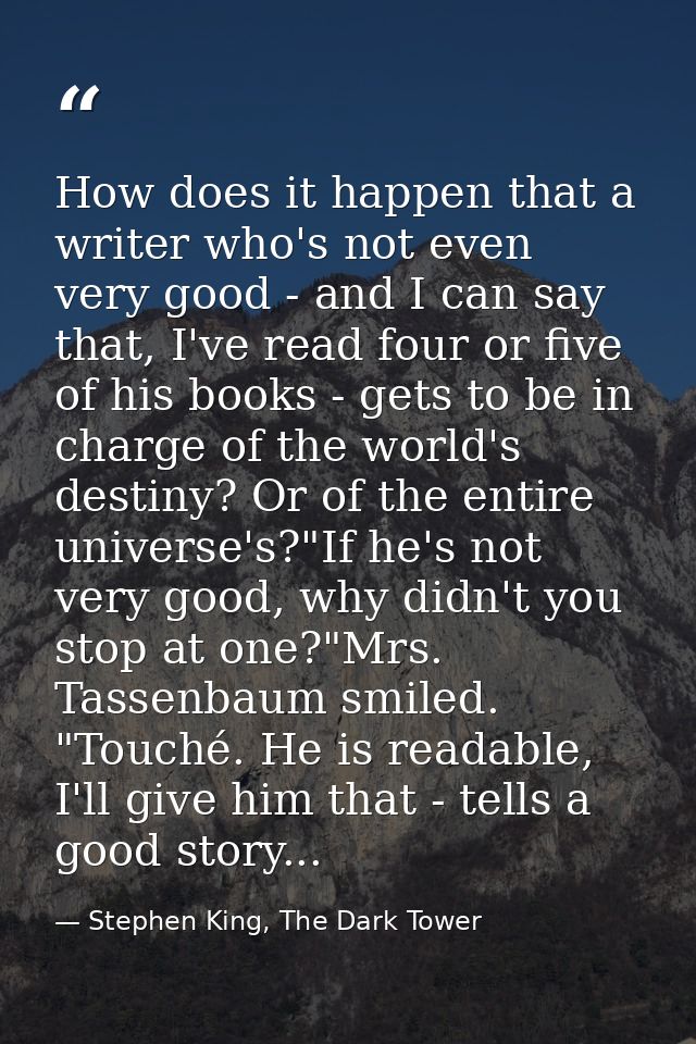 How does it happen that a writer who's not even very good - and I can say that, I've read four or five of his books - ge — Stephen King, The Dark Tower