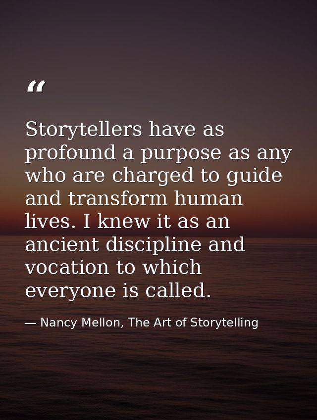 Storytellers have as profound a purpose as any who are charged to guide and transform human lives. I knew it as an ancie — Nancy Mellon, The Art of Storytelling