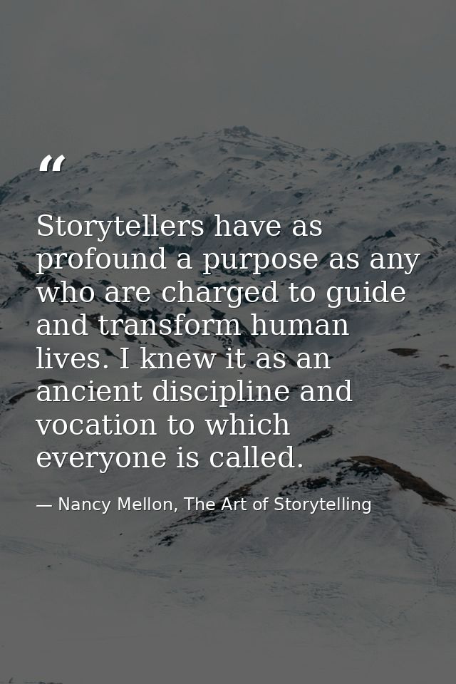 Storytellers have as profound a purpose as any who are charged to guide and transform human lives. I knew it as an ancie — Nancy Mellon, The Art of Storytelling