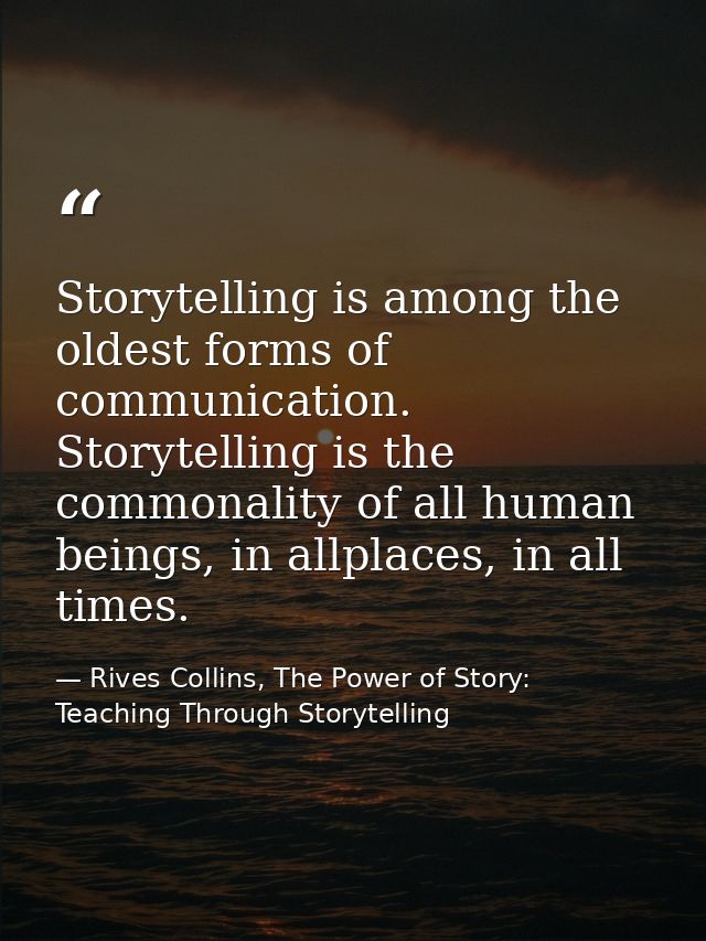 Storytelling is among the oldest forms of communication. Storytelling is the commonality of all human beings, in allplac — Rives Collins, The Power of Story: Teaching Through Storytelling