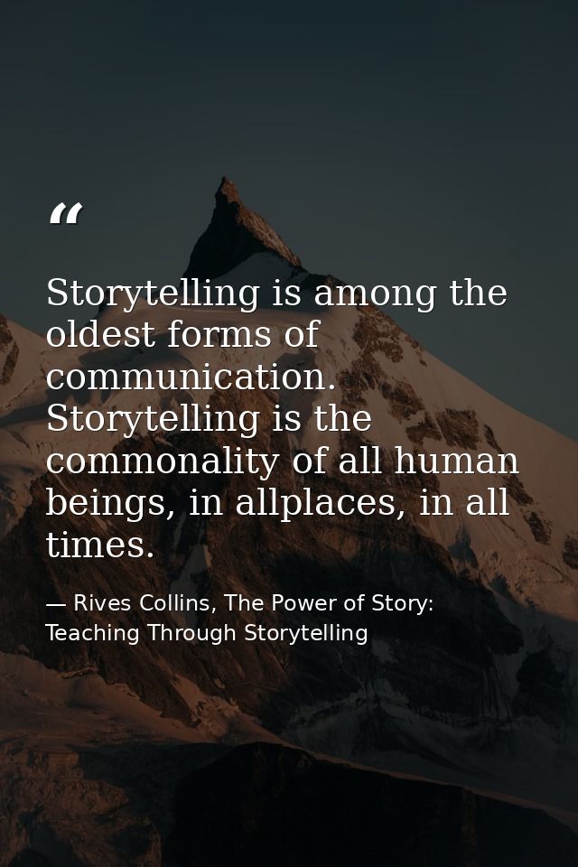 Storytelling is among the oldest forms of communication. Storytelling is the commonality of all human beings, in allplac — Rives Collins, The Power of Story: Teaching Through Storytelling