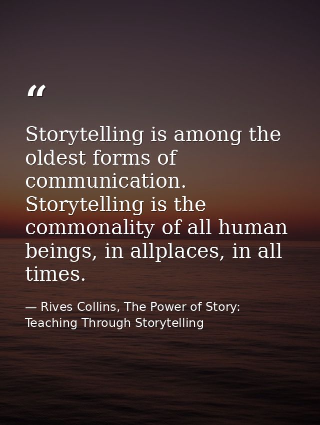 Storytelling is among the oldest forms of communication. Storytelling is the commonality of all human beings, in allplac — Rives Collins, The Power of Story: Teaching Through Storytelling