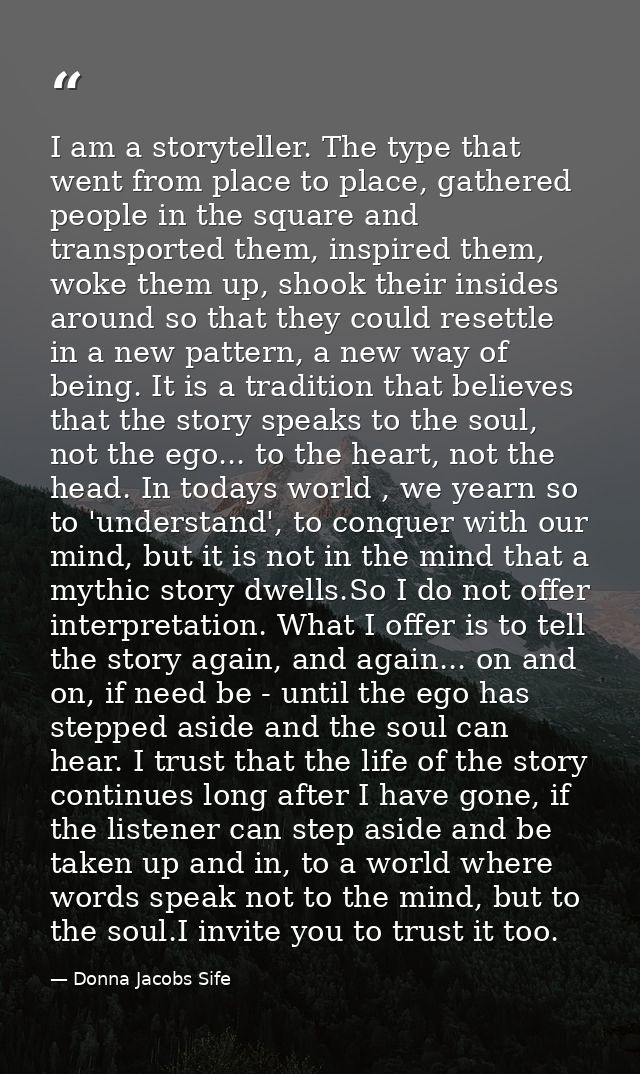 I am a storyteller. The type that went from place to place, gathered people in the square and transported them, inspired — Donna Jacobs Sife