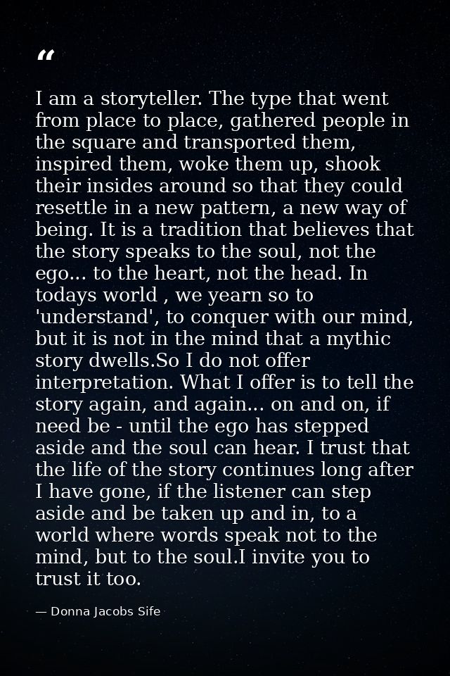 I am a storyteller. The type that went from place to place, gathered people in the square and transported them, inspired — Donna Jacobs Sife