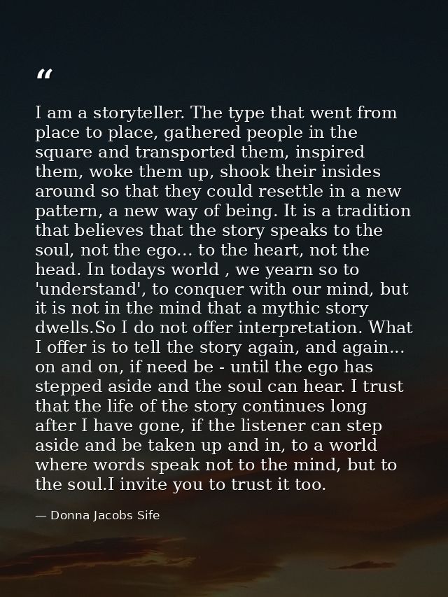 I am a storyteller. The type that went from place to place, gathered people in the square and transported them, inspired — Donna Jacobs Sife