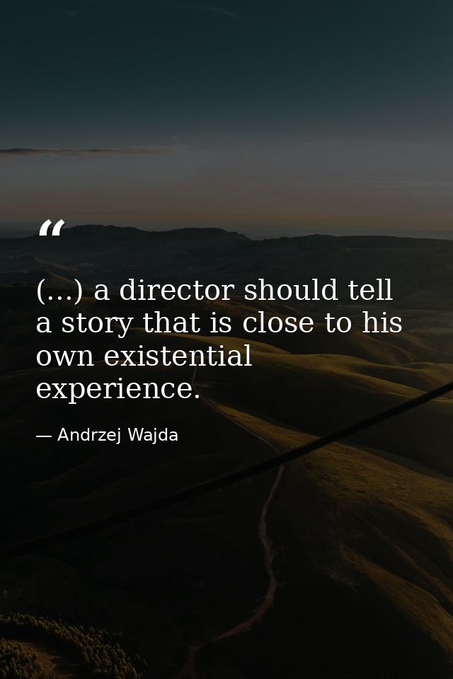(...) a director should tell a story that is close to his own existential experience. — Andrzej Wajda