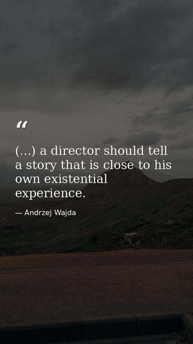 (...) a director should tell a story that is close to his own existential experience. — Andrzej Wajda
