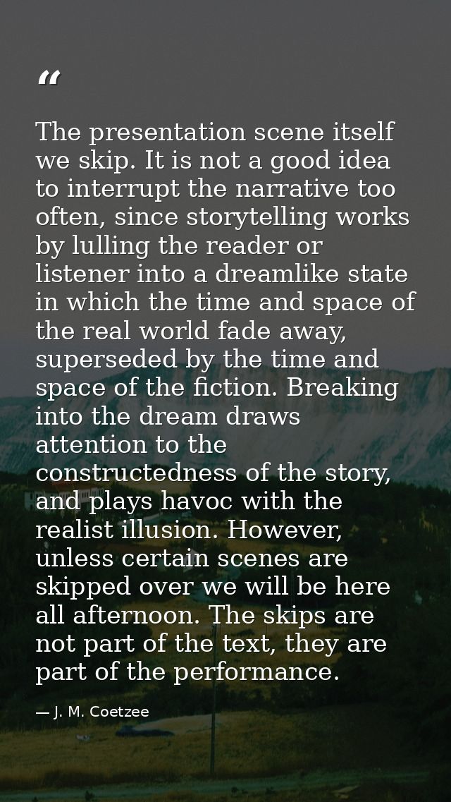 The presentation scene itself we skip. It is not a good idea to interrupt the narrative too often, since storytelling wo — J. M. Coetzee