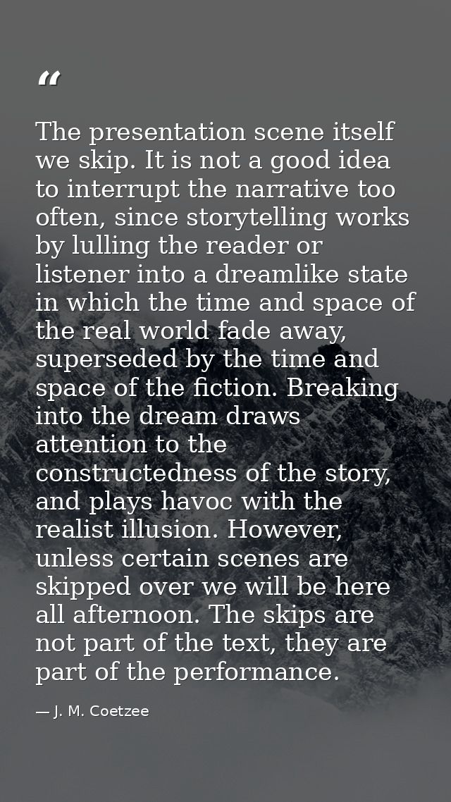 The presentation scene itself we skip. It is not a good idea to interrupt the narrative too often, since storytelling wo — J. M. Coetzee