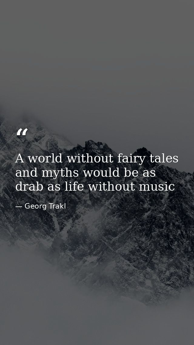 A world without fairy tales and myths would be as drab as life without music — Georg Trakl
