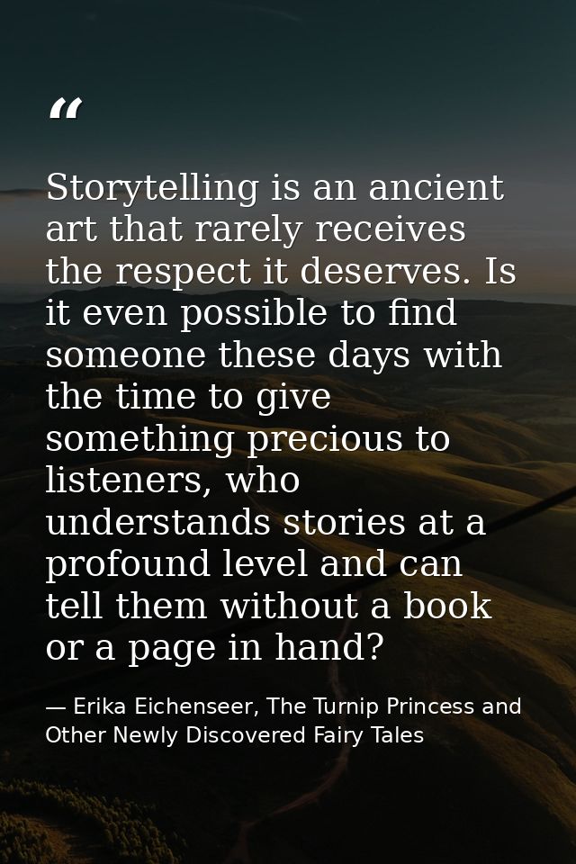 Storytelling is an ancient art that rarely receives the respect it deserves. Is it even possible to find someone these d — Erika Eichenseer, The Turnip Princess and Other Newly Discovered Fairy Tales