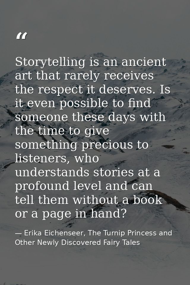 Storytelling is an ancient art that rarely receives the respect it deserves. Is it even possible to find someone these d — Erika Eichenseer, The Turnip Princess and Other Newly Discovered Fairy Tales