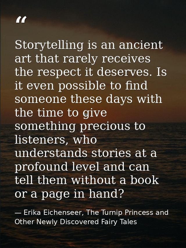 Storytelling is an ancient art that rarely receives the respect it deserves. Is it even possible to find someone these d — Erika Eichenseer, The Turnip Princess and Other Newly Discovered Fairy Tales