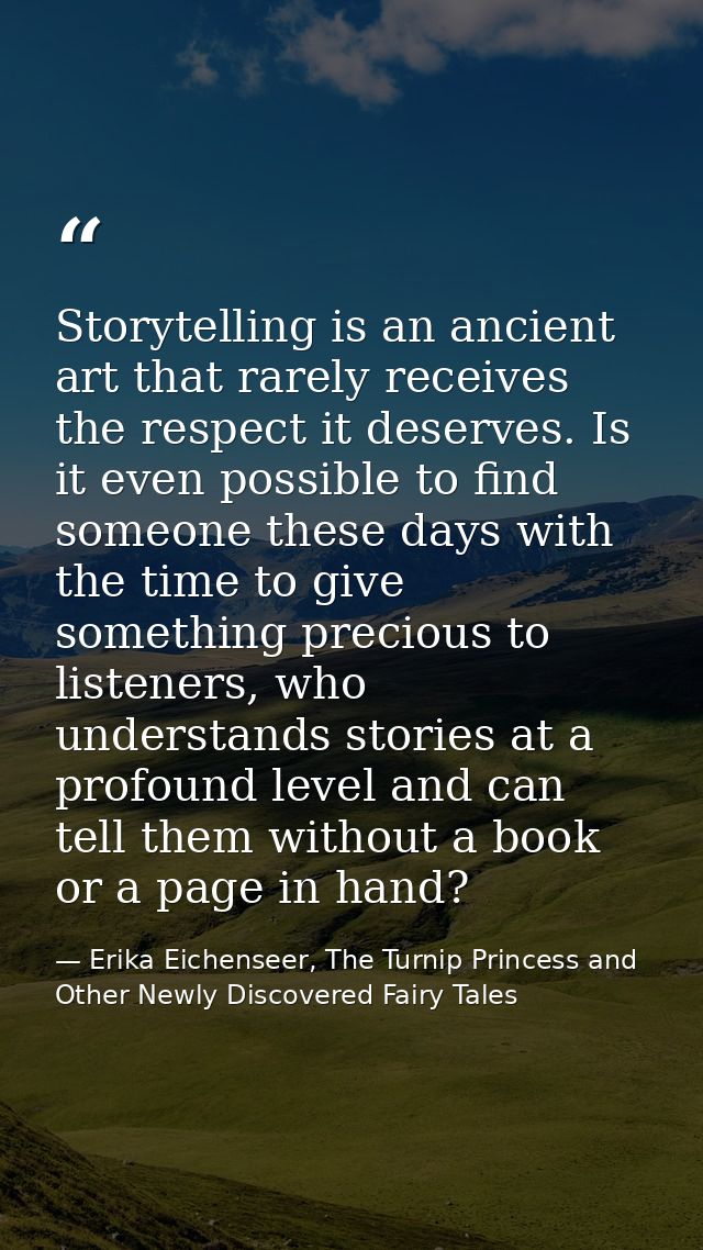 Storytelling is an ancient art that rarely receives the respect it deserves. Is it even possible to find someone these d — Erika Eichenseer, The Turnip Princess and Other Newly Discovered Fairy Tales