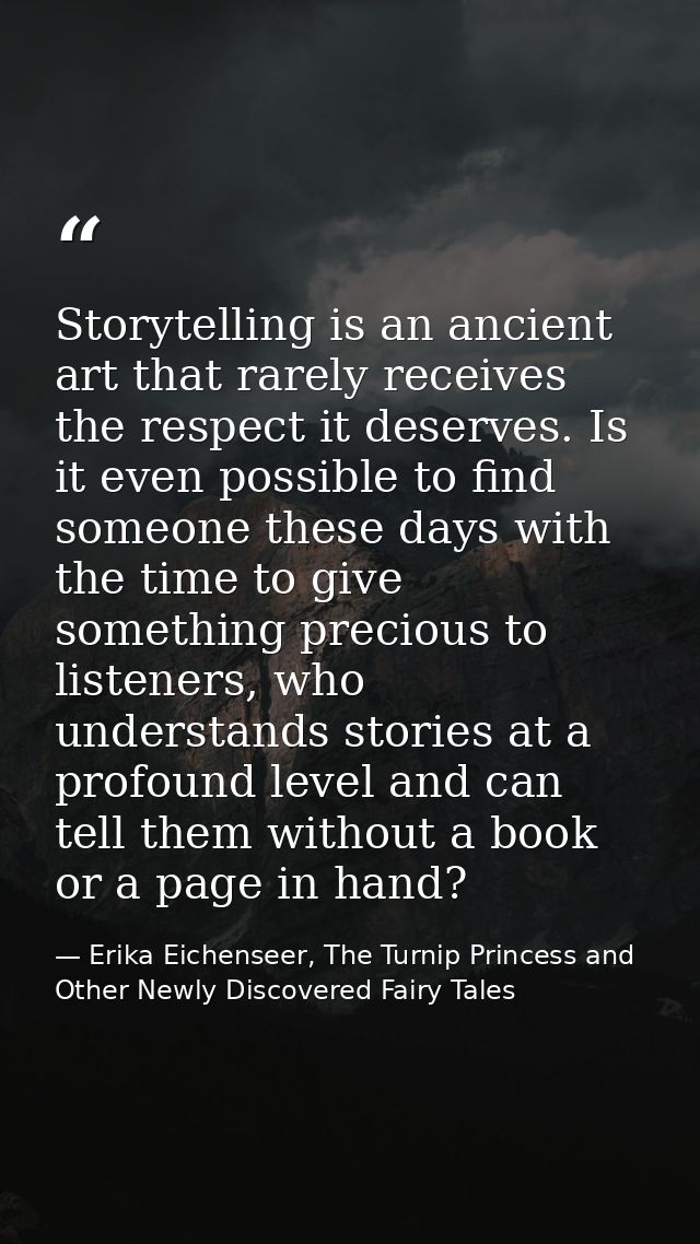 Storytelling is an ancient art that rarely receives the respect it deserves. Is it even possible to find someone these d — Erika Eichenseer, The Turnip Princess and Other Newly Discovered Fairy Tales