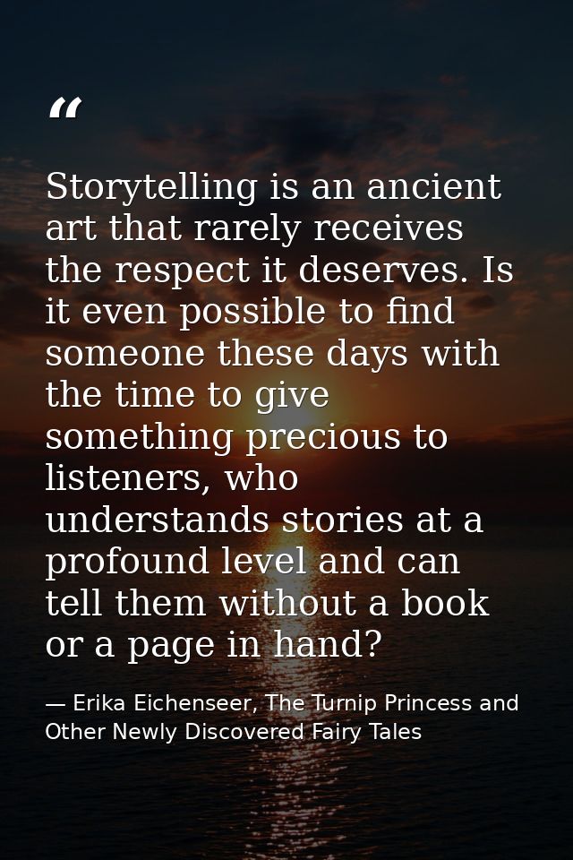 Storytelling is an ancient art that rarely receives the respect it deserves. Is it even possible to find someone these d — Erika Eichenseer, The Turnip Princess and Other Newly Discovered Fairy Tales