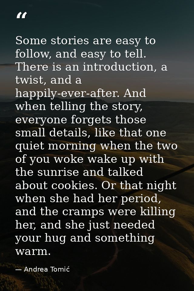 Some stories are easy to follow, and easy to tell. There is an introduction, a twist, and a happily-ever-after. And when — Andrea Tomić