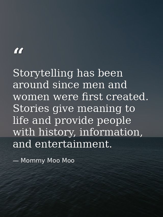 Storytelling has been around since men and women were first created. Stories give meaning to life and provide people wit — Mommy Moo Moo