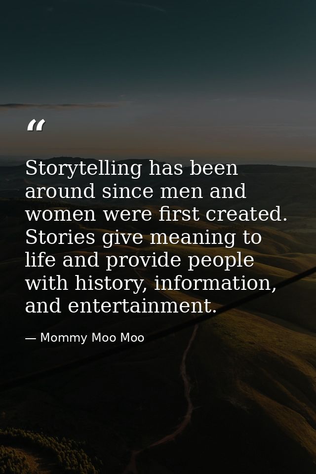 Storytelling has been around since men and women were first created. Stories give meaning to life and provide people wit — Mommy Moo Moo