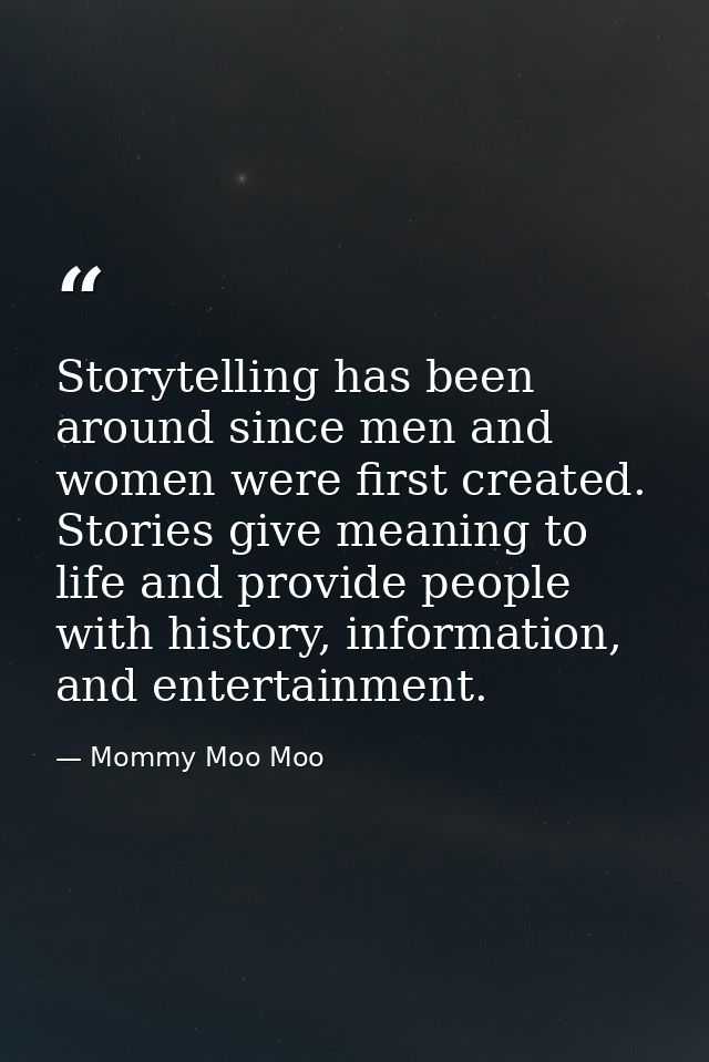 Storytelling has been around since men and women were first created. Stories give meaning to life and provide people wit — Mommy Moo Moo