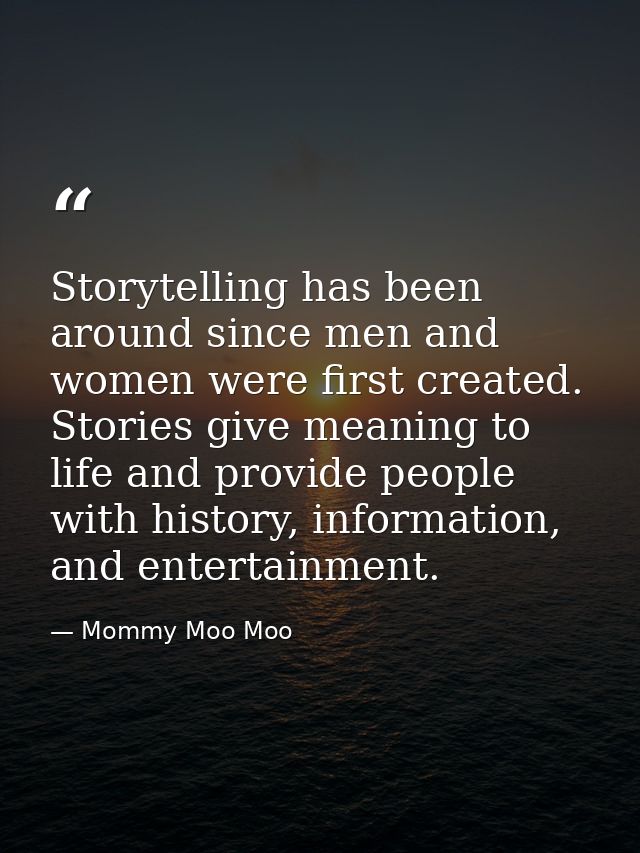 Storytelling has been around since men and women were first created. Stories give meaning to life and provide people wit — Mommy Moo Moo