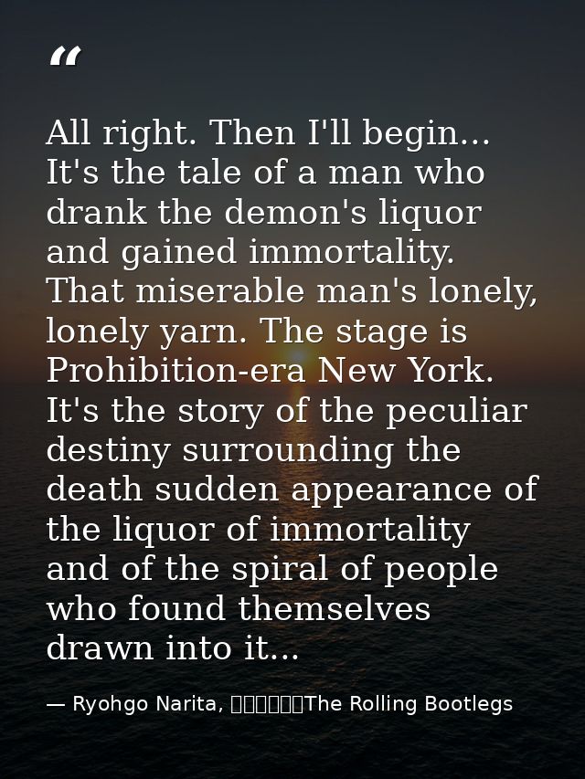 All right. Then I'll begin... It's the tale of a man who drank the demon's liquor and gained immortality. That miserable — Ryohgo Narita, バッカーノ！The Rolling Bootlegs