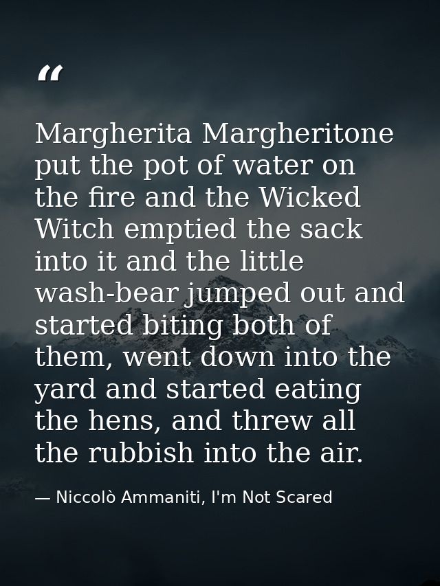 Margherita Margheritone put the pot of water on the fire and the Wicked Witch emptied the sack into it and the little wa — Niccolò Ammaniti, I'm Not Scared